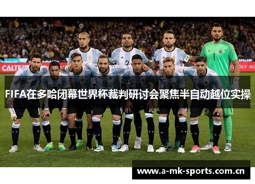 FIFA在多哈闭幕世界杯裁判研讨会聚焦半自动越位实操 FIFA在多哈闭幕世界杯裁判研讨会聚焦半自动越位实操